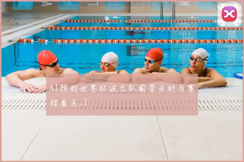 AI预测世界杯波兰队前景分析与赛程看点_1