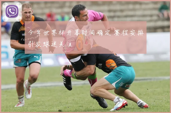 今年世界杯开幕时间确定 赛程安排引发球迷关注