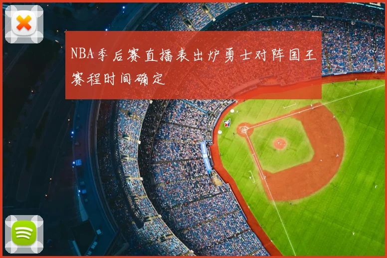 NBA季后赛直播表出炉勇士对阵国王赛程时间确定